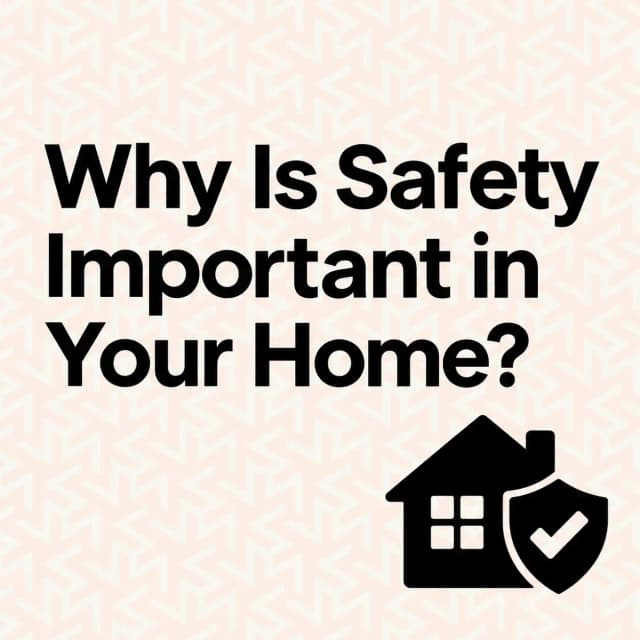 An informational graphic with the title Why Is Safety Important in Your Home next to a house icon shielded by a checkmark badge.
